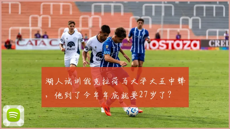 湖人试训俄克拉荷马大学大五中锋,他到了今年年底就要27岁了?