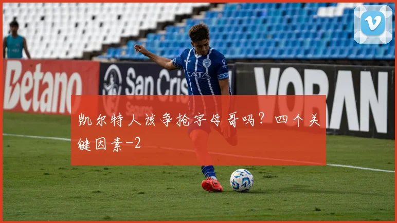 凯尔特人该争抢字母哥吗？四个关键因素