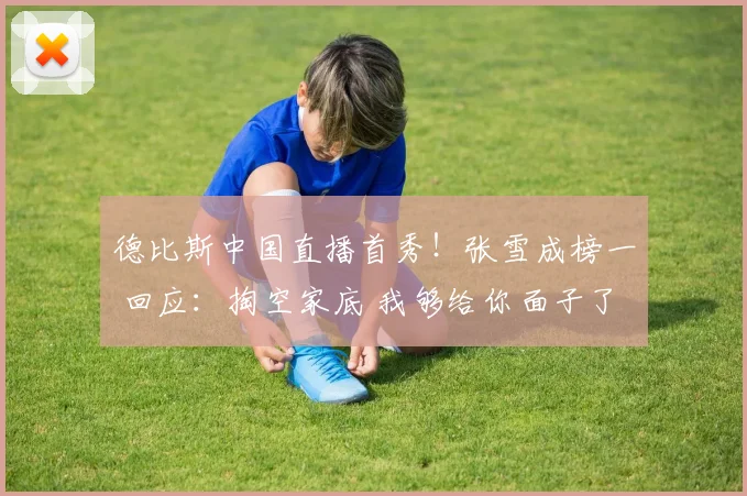 德比斯中国直播首秀！张雪成榜一 回应：掏空家底 我够给你面子了