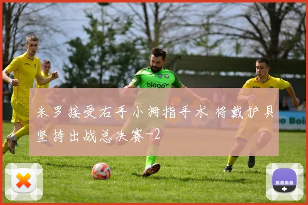 米罗接受右手小拇指手术 将戴护具坚持出战总决赛