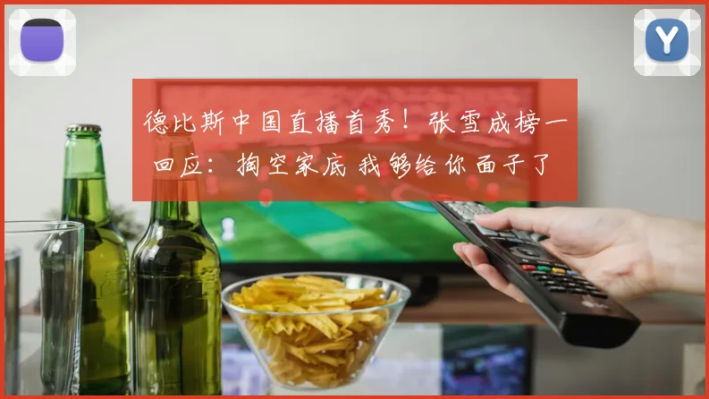 德比斯中国直播首秀！张雪成榜一 回应：掏空家底 我够给你面子了