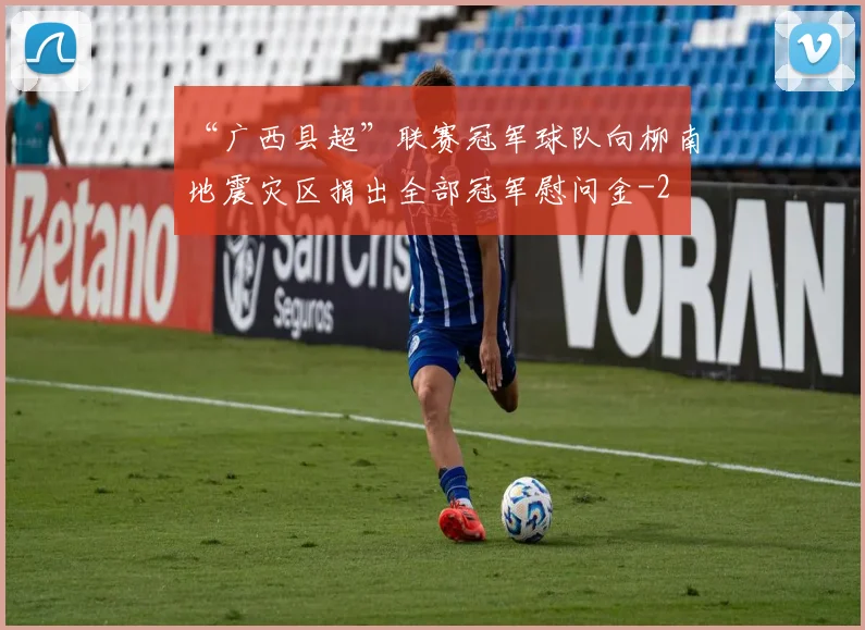 “广西县超”联赛冠军球队向柳南地震灾区捐出全部冠军慰问金